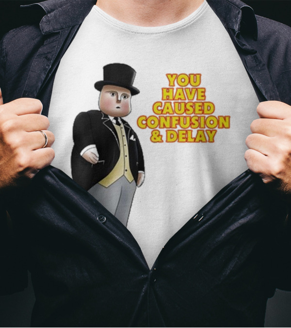 Thomas The Tank Engine Fat Controller You Have Caused Confusion And Delay T-Shirt