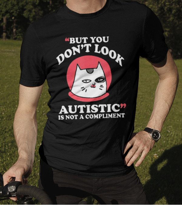 But You Don’t Look Autistic Is Not A Compliment Cat T-Shirt