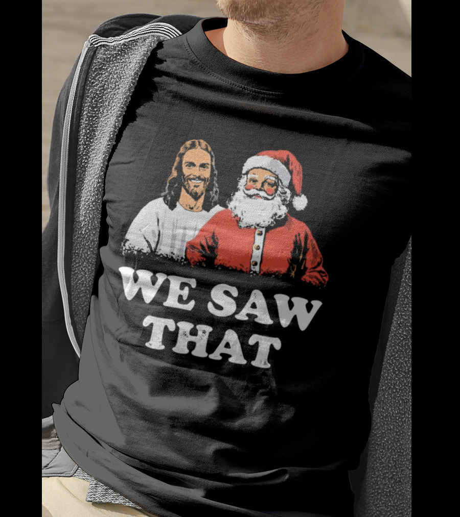 We Saw That Merry Christmas Santa And Jesus T-Shirt