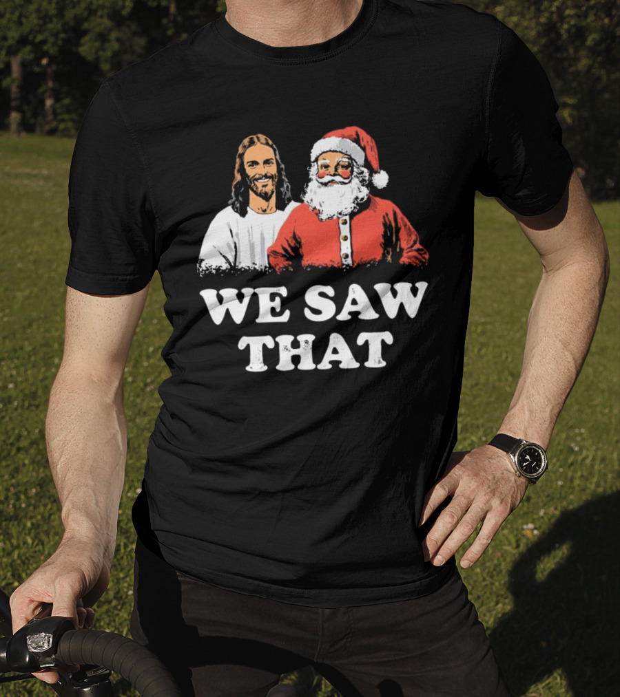 We Saw That Merry Christmas Santa And Jesus T-Shirt