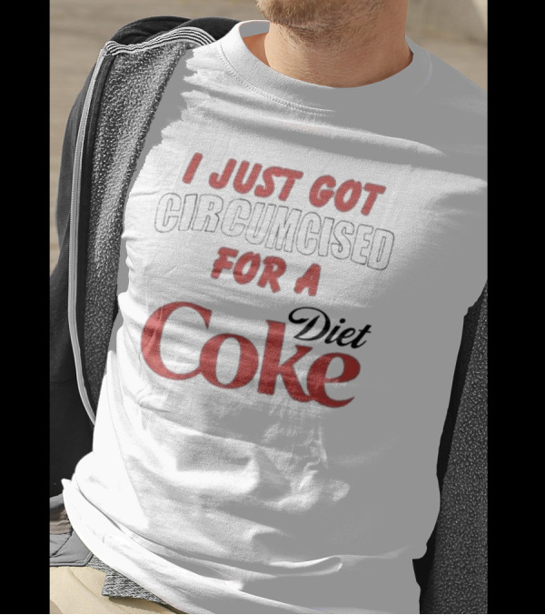 I Just Got Circumcised For A Diet Coke T-Shirt