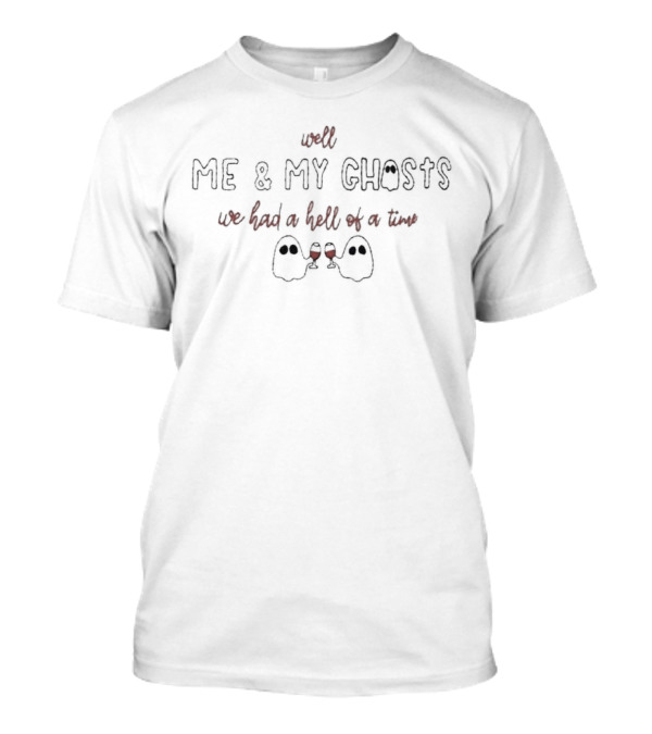 Well Me And My Ghosts We Had A Hell Of A Time With Wine Glasses T-Shirt