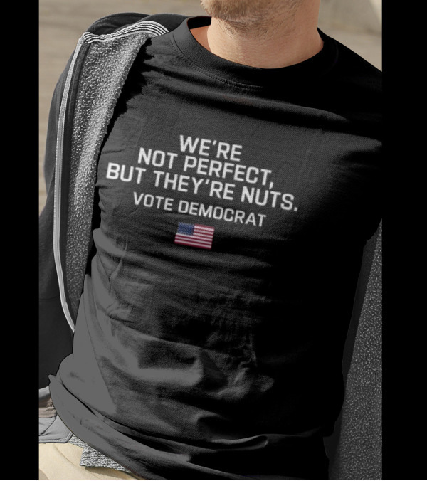Harris Walz 2024 We’re Not Perfect But They’re Nuts Vote Democrat USA Flag T-Shirt