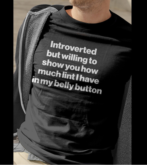 Introverted But Willing To Show You How Much Lint I Have In My Belly Button T-Shirt