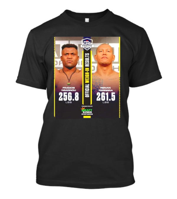 PFL Super Fights Francis Ngannou 256.8 Lbs Vs Renan Ferreira 261.5 Lbs DraftKings Sportsbook Weigh-In Results T-Shirt