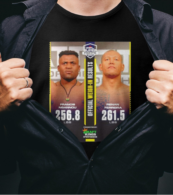 PFL Super Fights Francis Ngannou 256.8 Lbs Vs Renan Ferreira 261.5 Lbs DraftKings Sportsbook Weigh-In Results T-Shirt