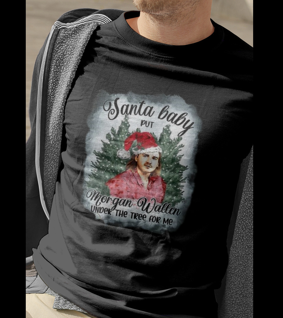 Santa Baby Put Morgan Wallen Under The Tree For Me Christmas T-Shirt