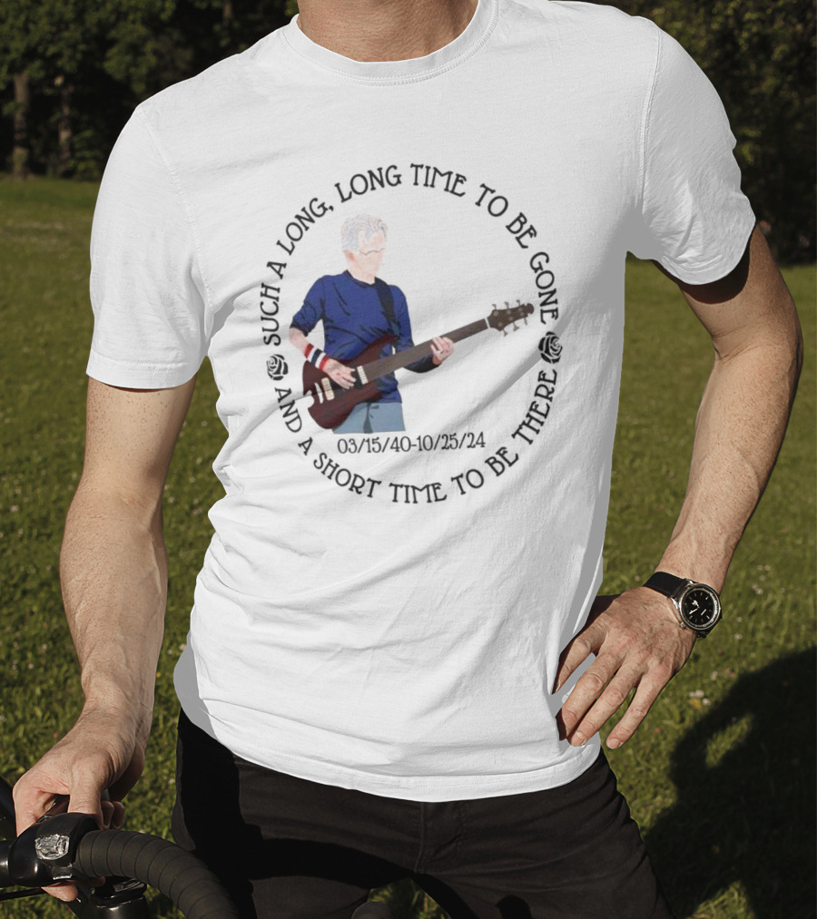 Phil Lesh Grateful Dead Long Time Gone Short Time There Memorial 03/15/40-10/25/24 T-Shirt