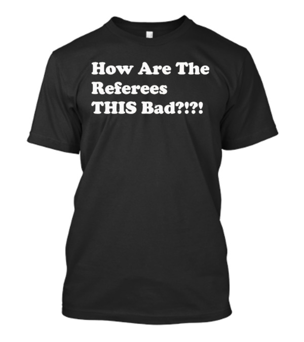 How Are The Referees THIS Bad? T-Shirt