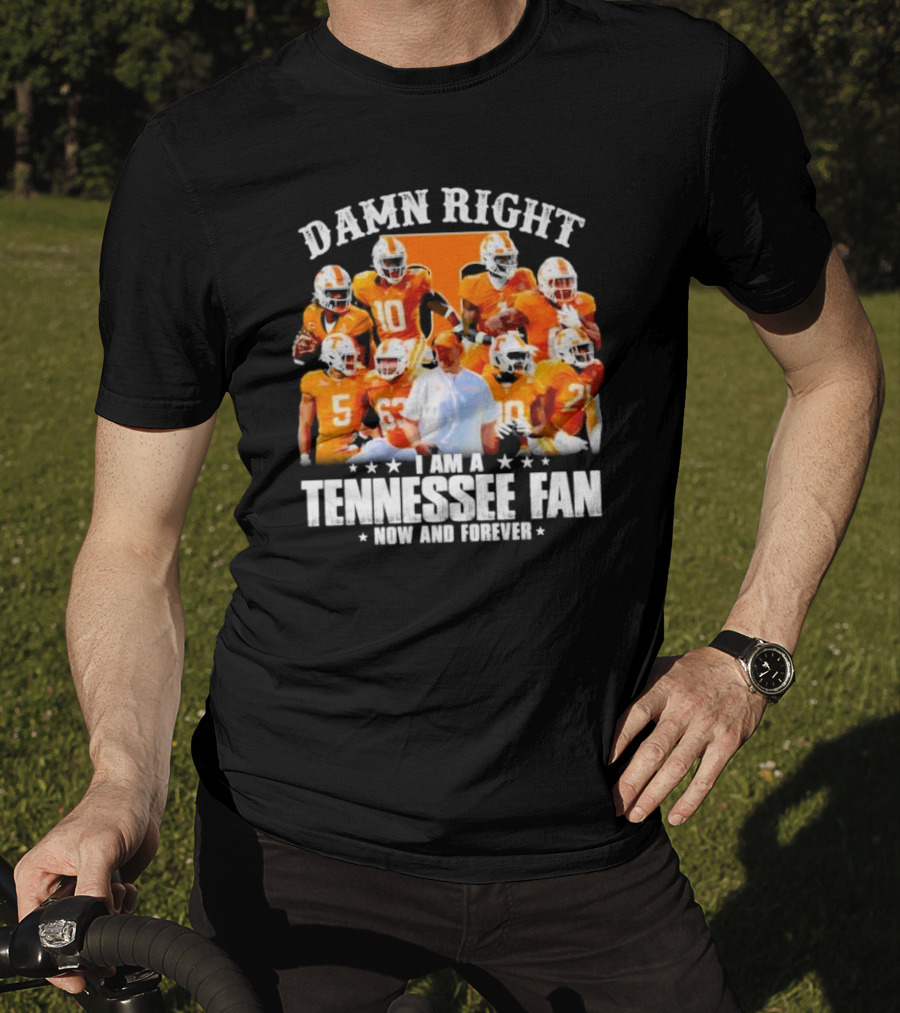 Damn Right I Am A Tennessee Fan Now And Forever T-Shirt