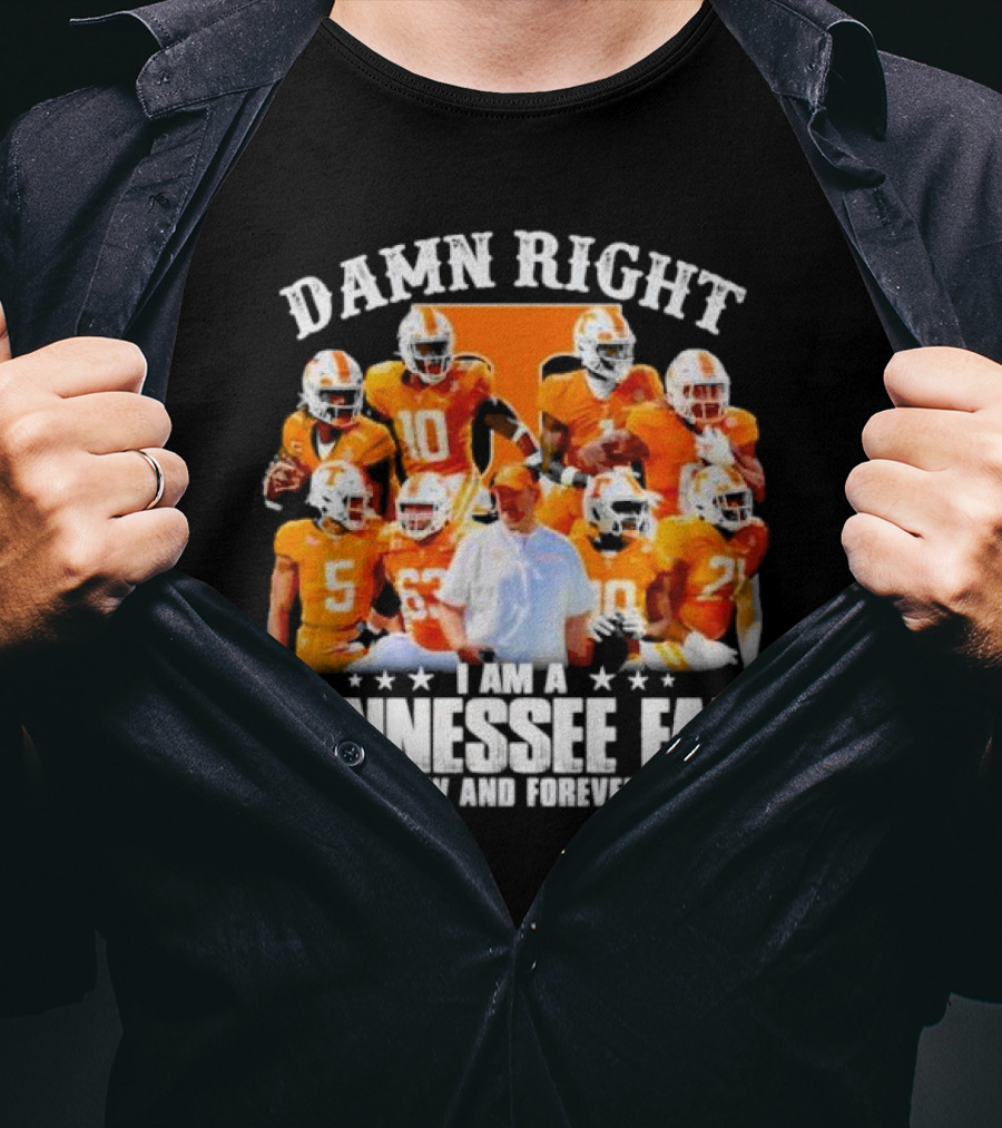 Damn Right I Am A Tennessee Fan Now And Forever T-Shirt