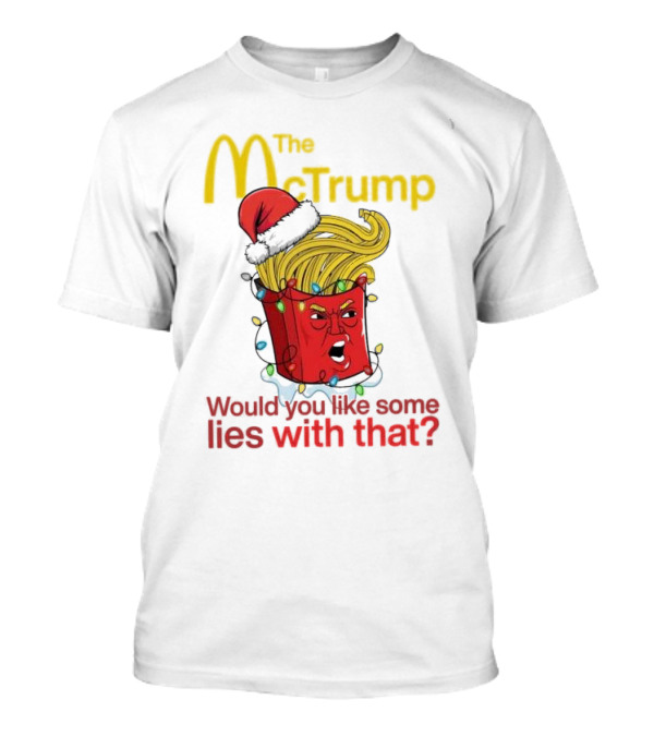 The McTrump Would You Like Some Lies With That Christmas Fries T-Shirt