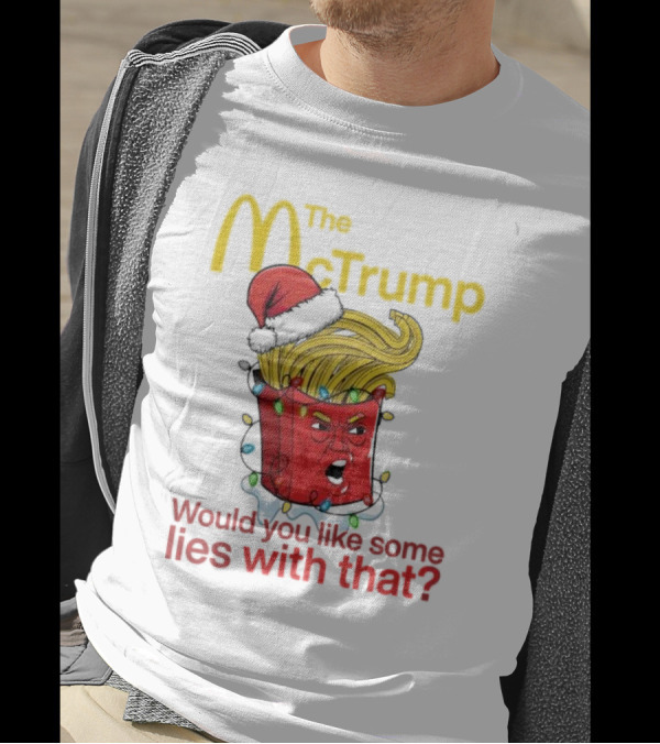The McTrump Would You Like Some Lies With That Christmas Fries T-Shirt