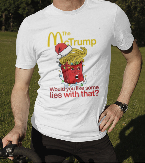 The McTrump Would You Like Some Lies With That Christmas Fries T-Shirt