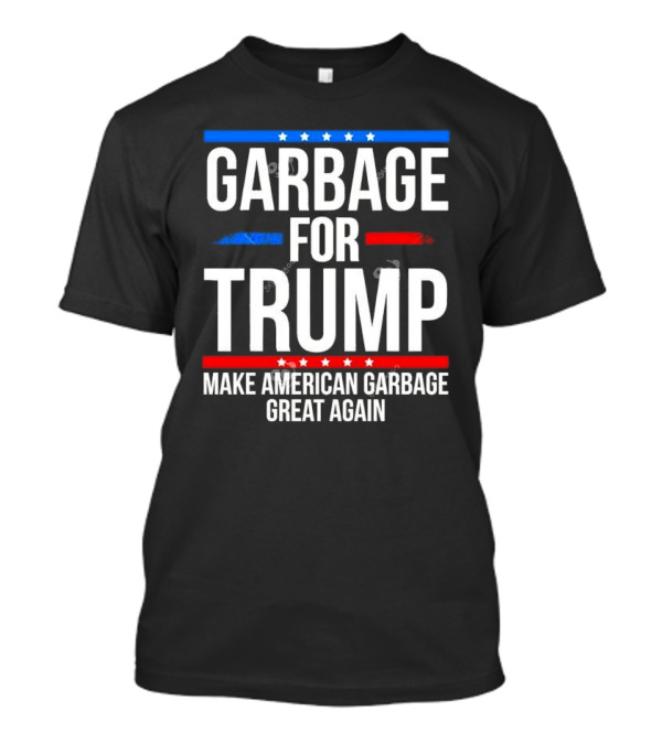 Garbage For Trump Make American Garbage Great Again Political T-Shirt