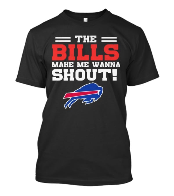 The Bills Make Me Wanna Shout Buffalo Bills T-Shirt
