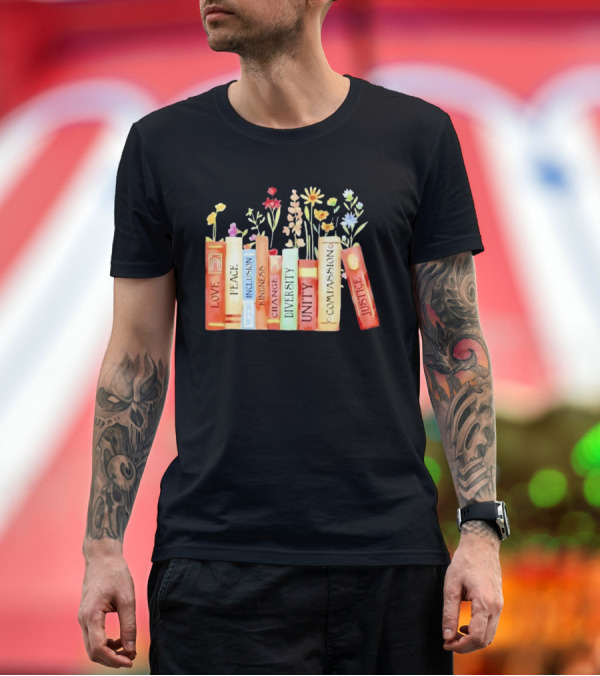 Premium T-Shirt: Love Peace Inclusion Kindness Changes Diversity Unity Compassion Justice Books Flowers T-Shirt Love Peace Inclusion Kindness Changes Diversity Unity Compassion Justice Books Flowers T-Shirt