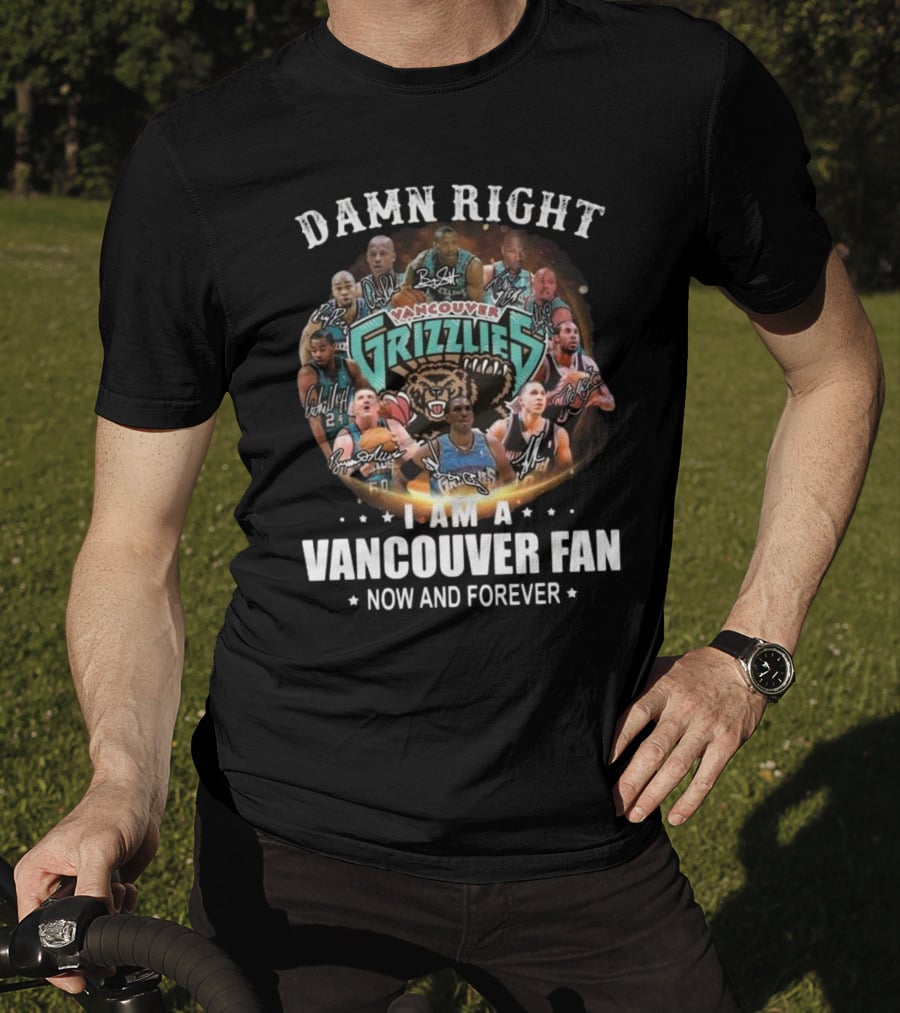 Damn Right I Am A Vancouver Grizzlies Fan Now And Forever Signatures T-Shirt