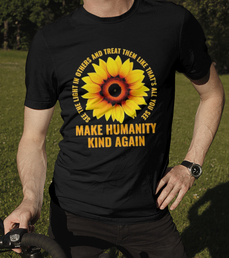 Make Humanity Kind Again See The Light In Others And Treat Them Like That's All You See T-Shirt