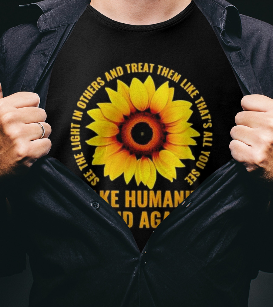Make Humanity Kind Again See The Light In Others And Treat Them Like That's All You See T-Shirt