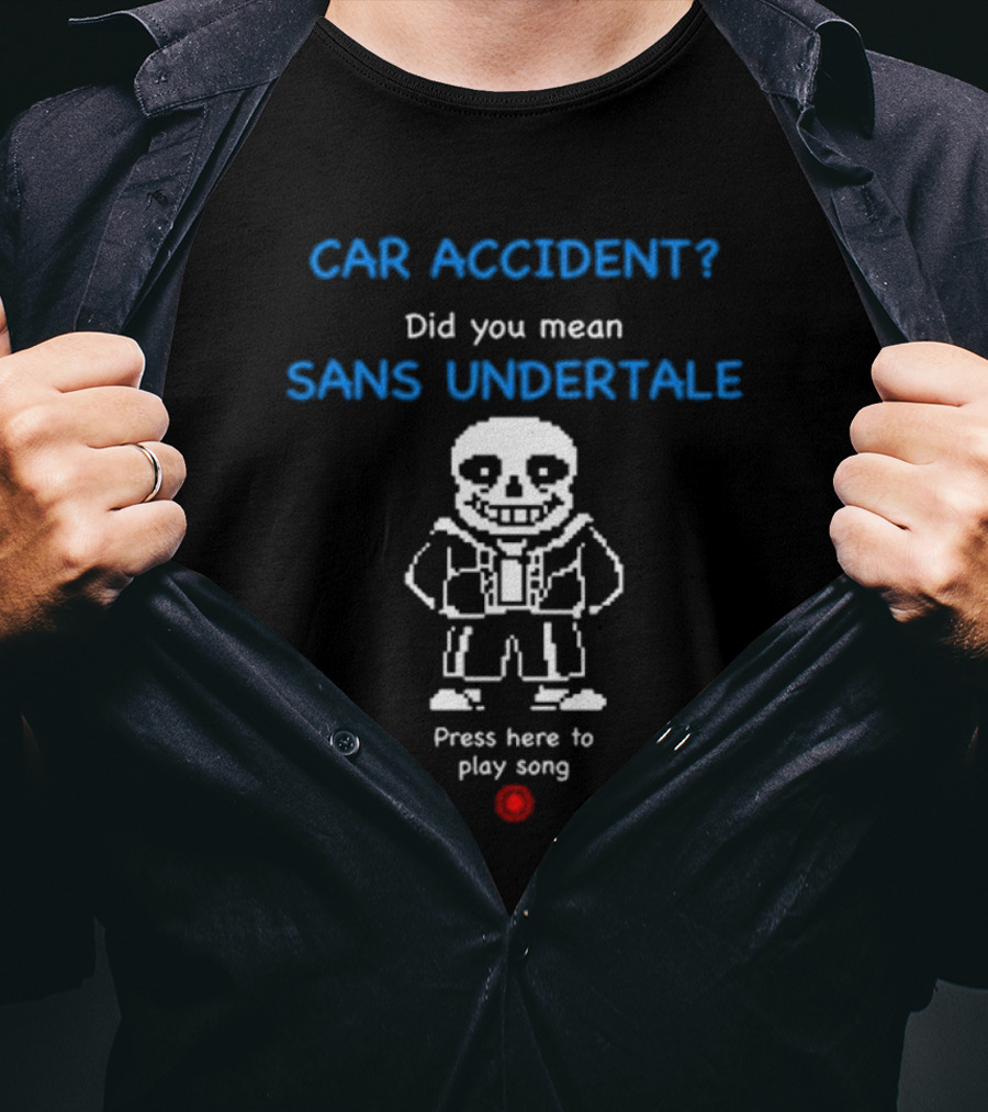 CAR ACCIDENT Did You Mean SANS UNDERTALE Press Here To Play Song T-Shirt