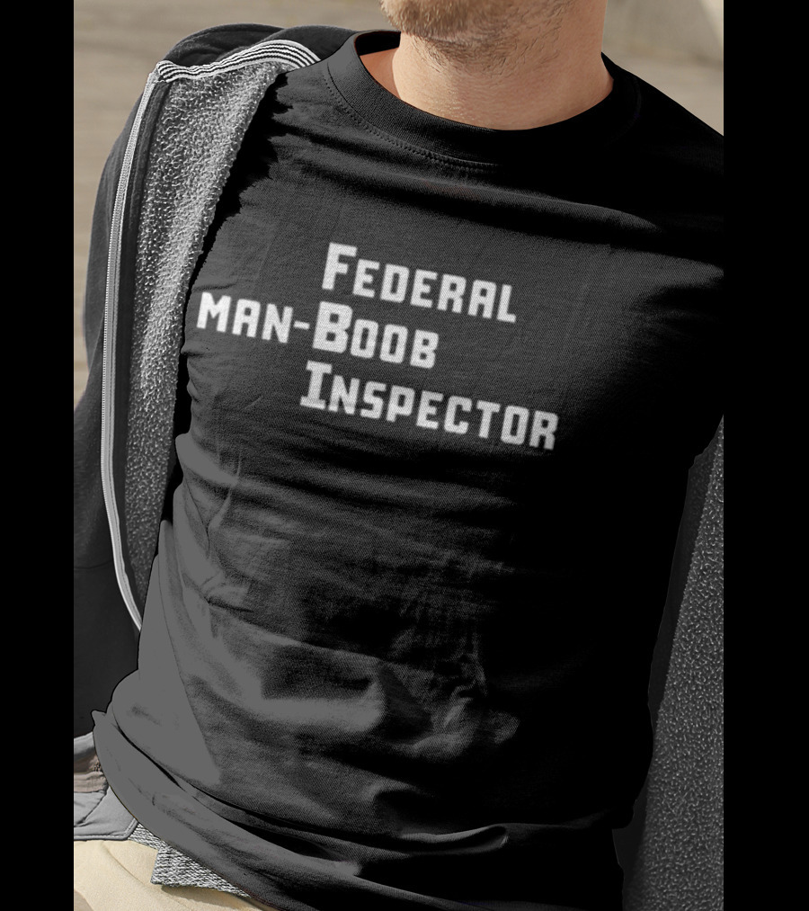 Federal Man-Boob Inspector Bold Text Humor T-Shirt