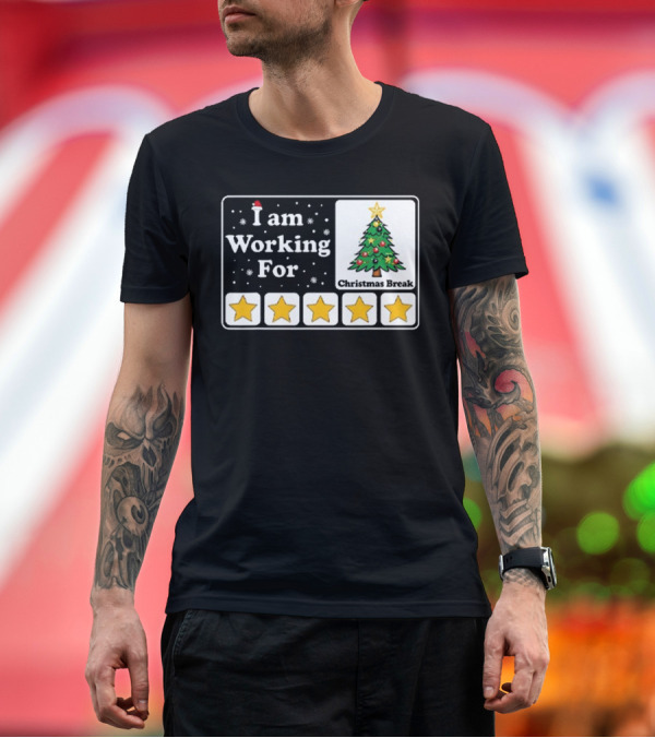 Premium T-Shirt: I Am Working For Five-Star Christmas Break T-Shirt I Am Working For Five-Star Christmas Break T-Shirt