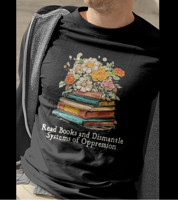 Read Books And Dismantle Systems Of Oppression Floral Stacked Books T-Shirt