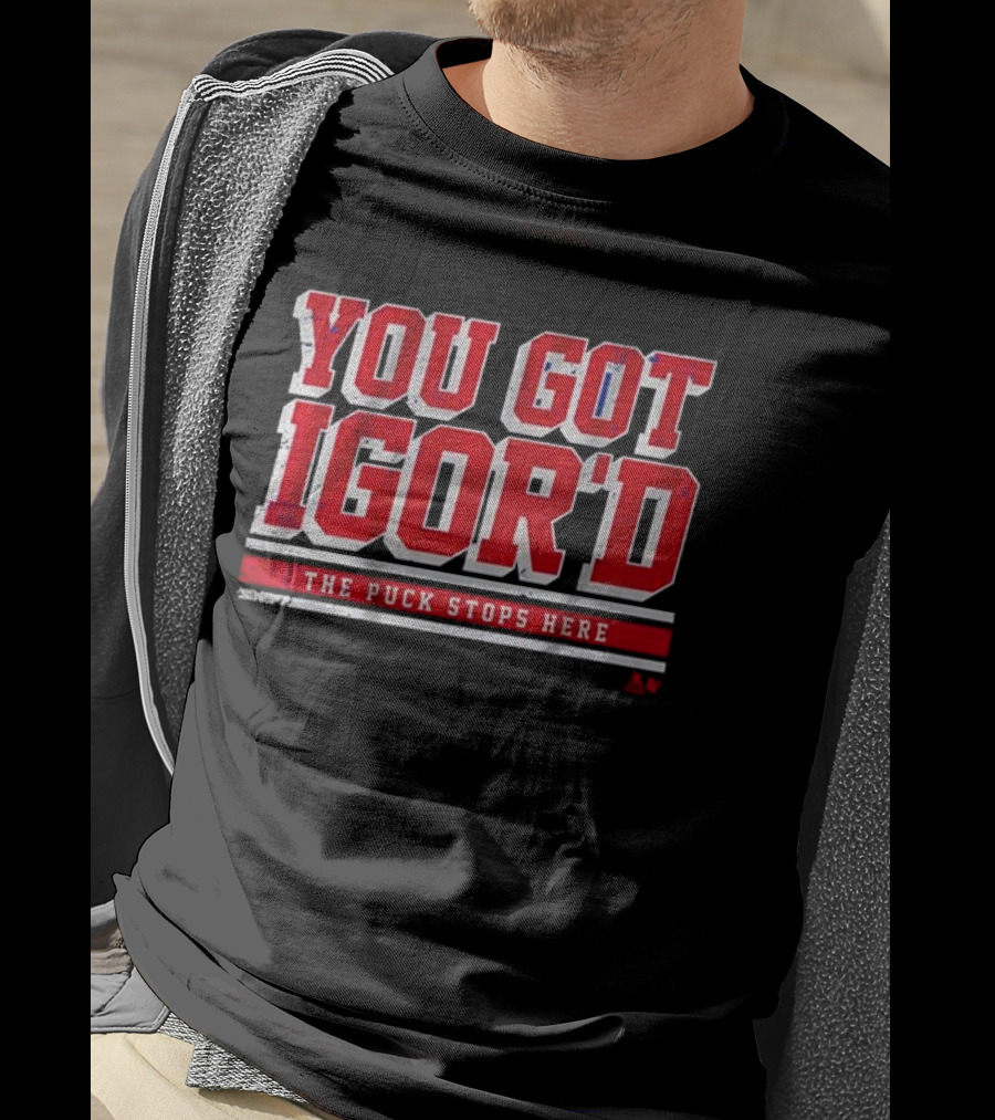 You Got Igor’d The Puck Stops Here Igor Shesterkin T-Shirt