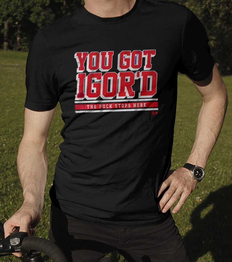 You Got Igor’d The Puck Stops Here Igor Shesterkin T-Shirt