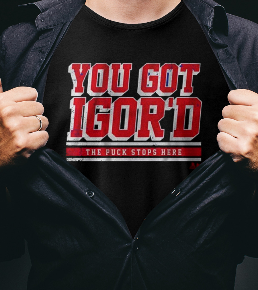 You Got Igor’d The Puck Stops Here Igor Shesterkin T-Shirt