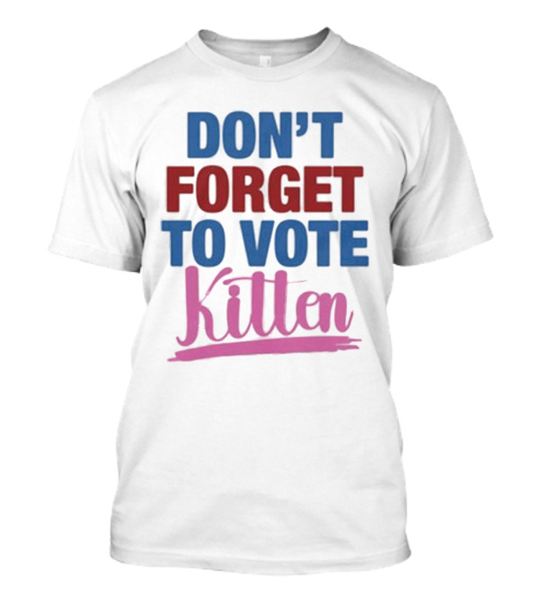 DON'T FORGET TO VOTE KITTEN T-Shirt