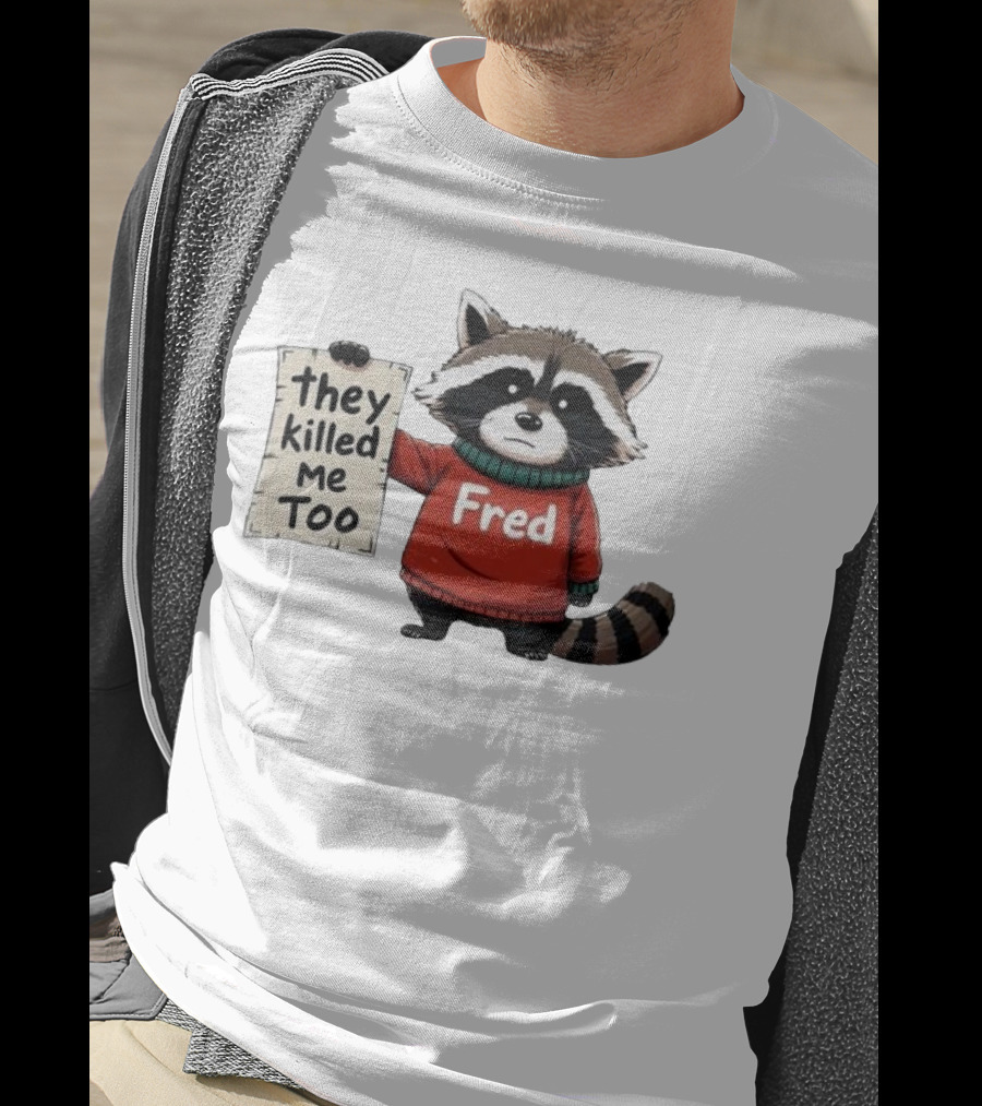 They Killed Me Too Fred Sweater Raccoon T-Shirt