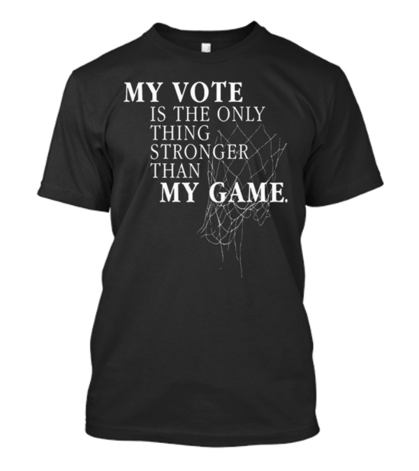 My Vote Is The Only Thing Stronger Than My Game Basketball Net T-Shirt
