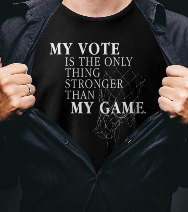 My Vote Is The Only Thing Stronger Than My Game Basketball Net T-Shirt