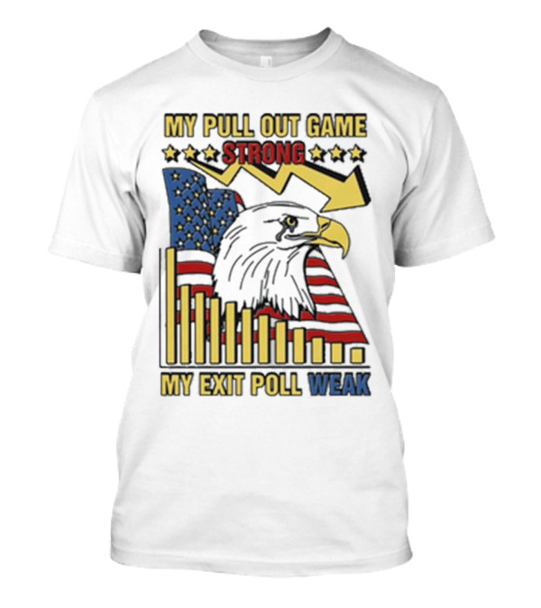 Patriotic Eagle With American Flag And Humor On Pull Out Game And Exit Poll Strength T-Shirt