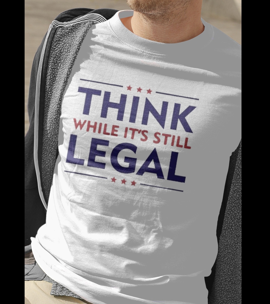 Think While It’s Still Legal Patriotic Stars T-Shirt