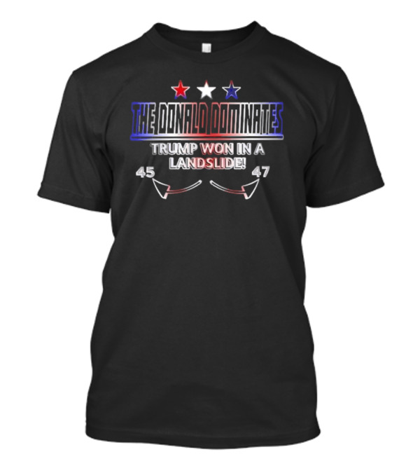 The Donald Dominates Trump Won In A Landslide 45 47 Stars Arrows T-Shirt
