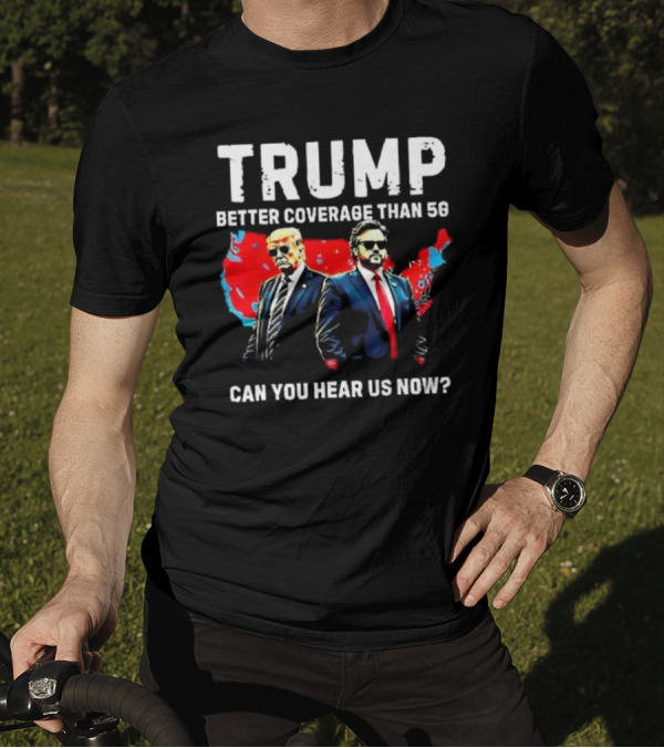 Trump Better Coverage Than 5G Can You Hear Us Now T-Shirt