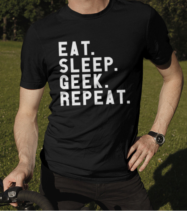 EAT SLEEP GEEK REPEAT T-Shirt