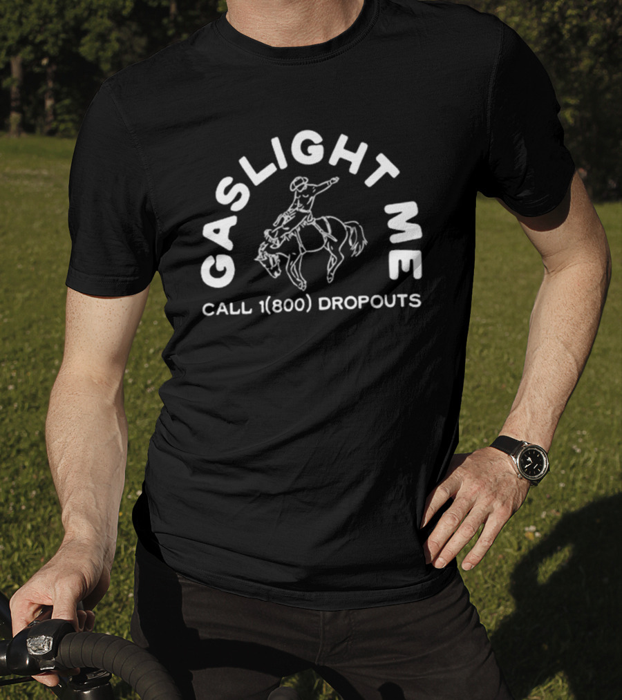 GASLIGHT ME CALL 1(800) DROPOUTS RODEO T-Shirt
