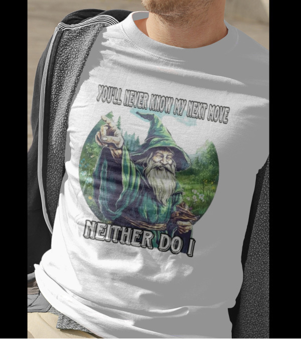 You'll Never Know My Next Move Neither Do I Wizard In Forest Scene T-Shirt