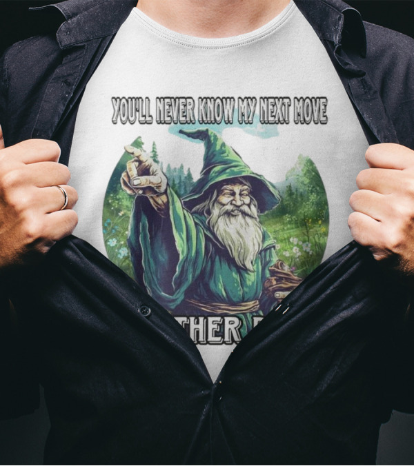 You'll Never Know My Next Move Neither Do I Wizard In Forest Scene T-Shirt