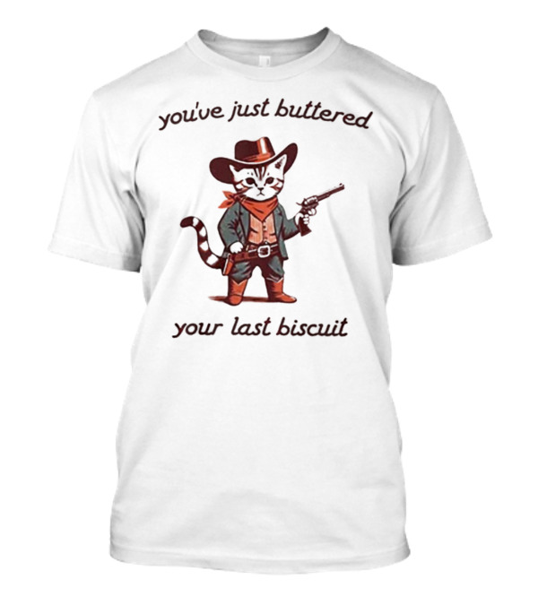 Cowboy Cat You've Just Buttered Your Last Biscuit T-Shirt