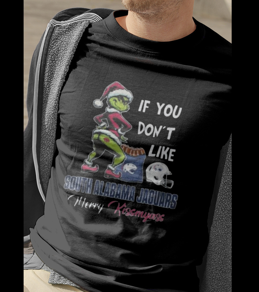 If You Don’t Like South Alabama Jaguars Merry Kissmyass Grinch Santa T-Shirt