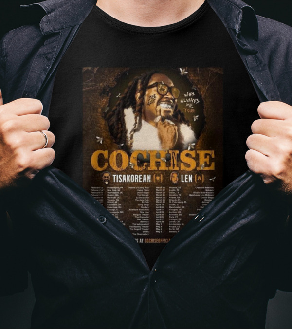 Cochise Why Always Me Tour 2025 Featuring Tisakorean And Len Tour Dates T-Shirt