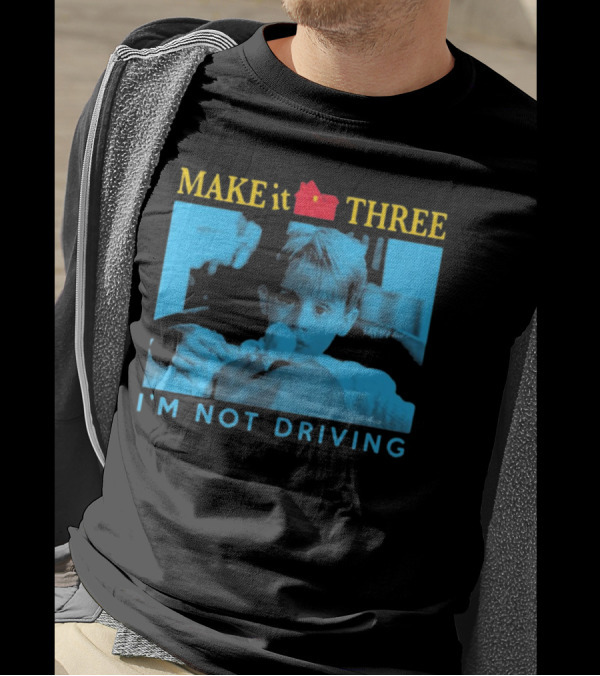 MAKE It THREE I’M NOT DRIVING Kevin McCallister Home Alone T-Shirt