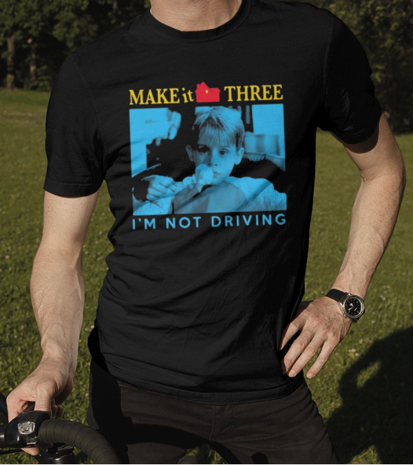 MAKE It THREE I’M NOT DRIVING Kevin McCallister Home Alone T-Shirt