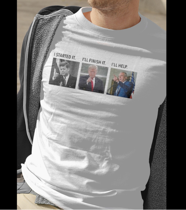 John F. Kennedy Donald Trump Robert F Kennedy Jr I Started It I’ll Finish It I’ll Help T-Shirt