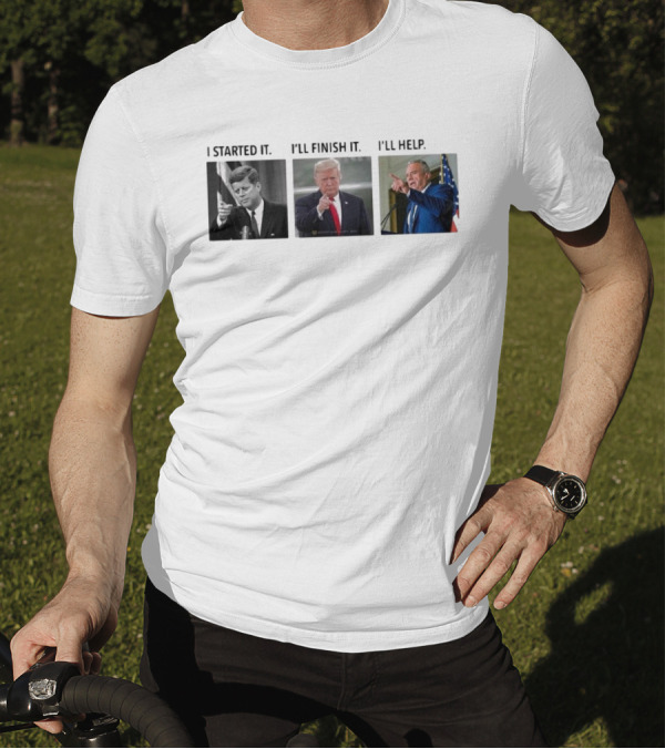 John F. Kennedy Donald Trump Robert F Kennedy Jr I Started It I’ll Finish It I’ll Help T-Shirt